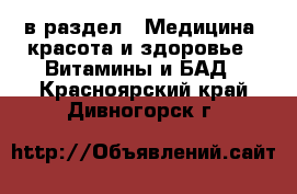  в раздел : Медицина, красота и здоровье » Витамины и БАД . Красноярский край,Дивногорск г.